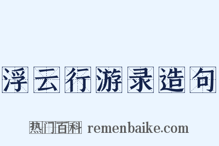 浮云行游录造句是什么意思的图片